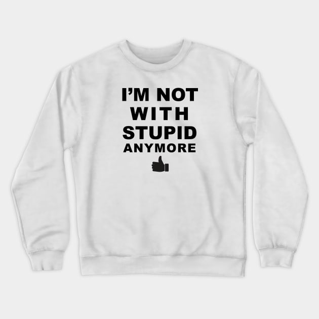 I'm Not With Stupid Anymore Crewneck Sweatshirt by TipsyCurator